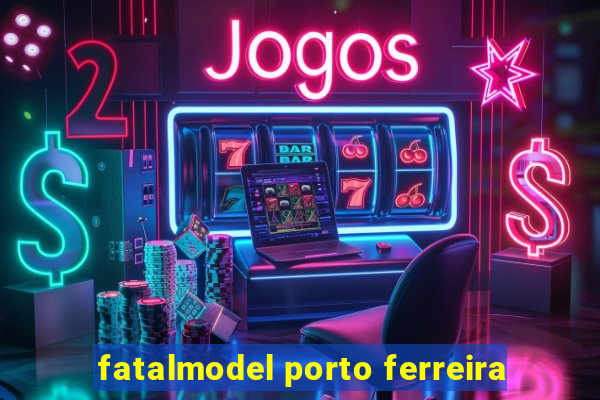 fatalmodel porto ferreira